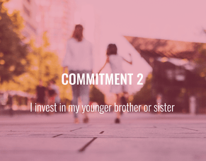 Commitment 2 - I invest in my younger brother or sister