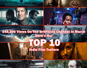 With 548,206 Views On The BritFlicks YouTube Channel In March, Here&#039;s Our Latest Top 10 Indie Film Trailers.