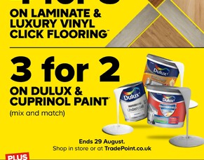 TradePoint  - 3 for 2 on Dulux and Cuprinol Paint &amp; &bull; 4 for 3 on Laminate and Luxury Vinyl Click Flooring. This offer is available from 19th &ndash; 29th August 2022